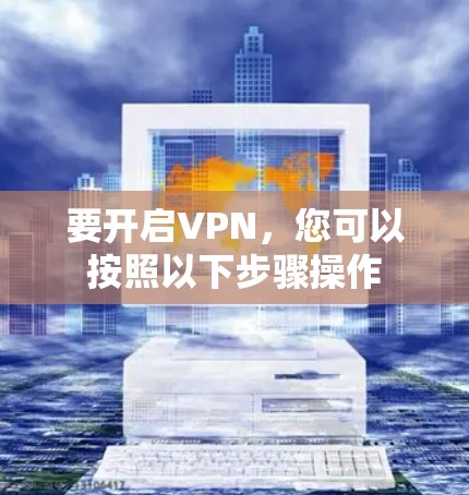 要开启VPN，您可以按照以下步骤操作