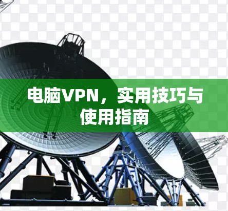 电脑VPN，实用技巧与使用指南