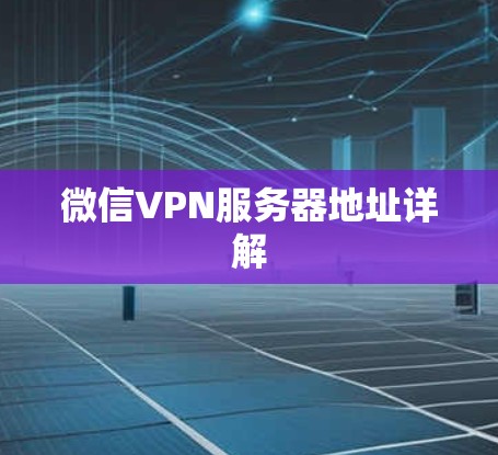 微信VPN服务器地址详解