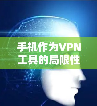 手机作为VPN工具的局限性与笔记本电脑的优势对比 手机作为VPN工具的局限性与笔记本电脑的优势对比