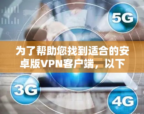 为了帮助您找到适合的安卓版VPN客户端,以下是一些推荐 为了帮助您找到适合的安卓版VPN客户端,以下是一些推荐