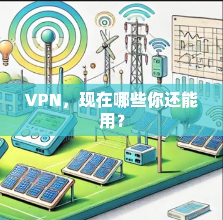 VPN,现在哪些你还能用? VPN,现在哪些你还能用?