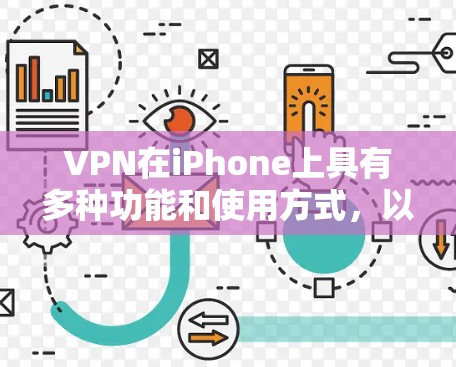 VPN在iPhone上具有多种功能和使用方式，以下是其特殊功能和使用方式的详细总结