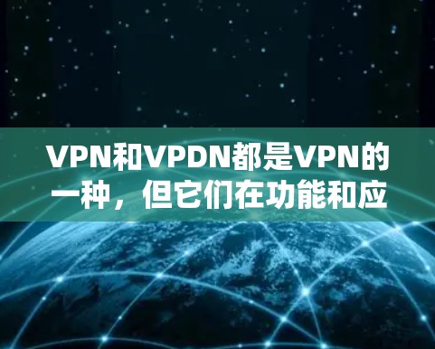 VPN和VPDN都是VPN的一种，但它们在功能和应用场景上有所不同