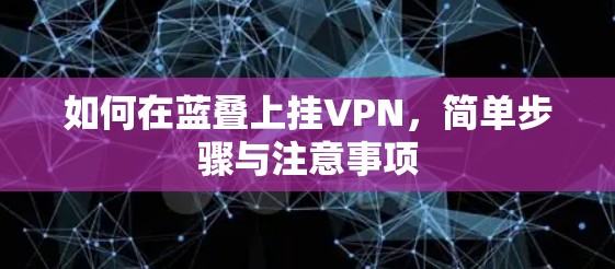 如何在蓝叠上挂VPN，简单步骤与注意事项
