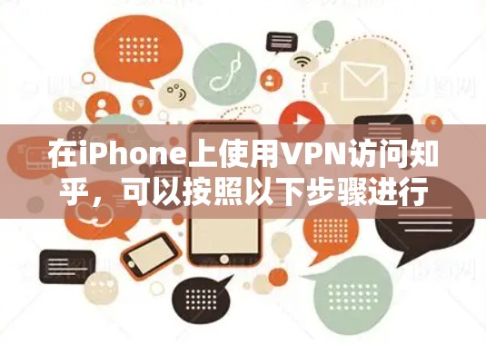 在iPhone上使用VPN访问知乎，可以按照以下步骤进行