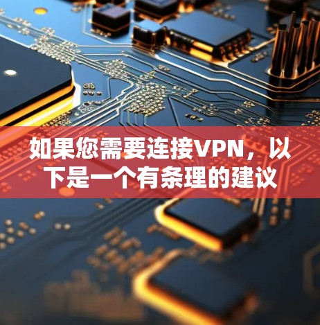 如果您需要连接VPN，以下是一个有条理的建议步骤