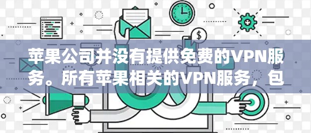 苹果公司并没有提供免费的VPN服务。所有苹果相关的VPN服务，包括AppleVPN等，都是为付费用户设计的，用户需要注册并支付费用才能使用