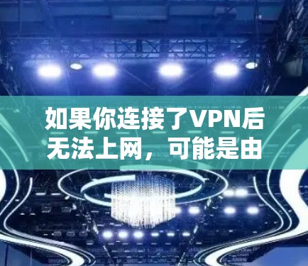 如果你连接了VPN后无法上网，可能是由于以下原因导致的