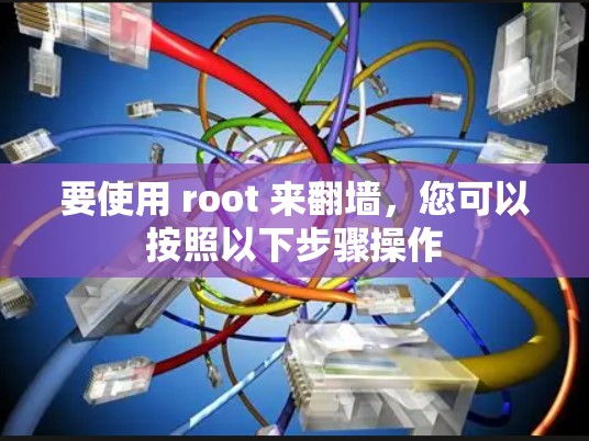 要使用 root 来翻墙，您可以按照以下步骤操作