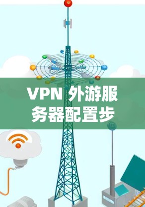 VPN 外游服务器配置步骤