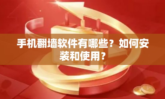 手机翻墙软件有哪些？如何安装和使用？
