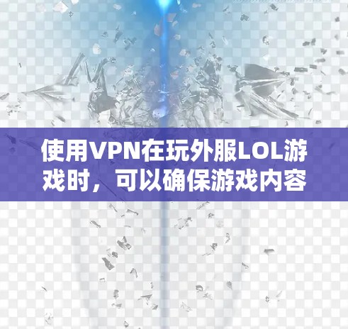 使用VPN在玩外服LOL游戏时，可以确保游戏内容的安全传输。以下是详细的步骤指南