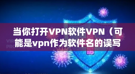 当你打开VPN软件VPN（可能是vpn作为软件名的误写）它通常会提供以下功能