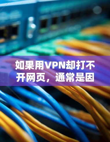 如果用VPN却打不开网页，通常是因为以下几个原因