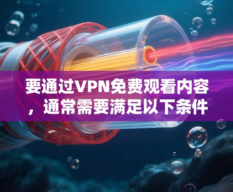 要通过VPN免费观看内容，通常需要满足以下条件