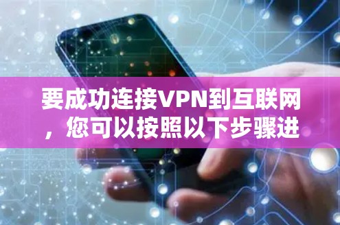 要成功连接VPN到互联网，您可以按照以下步骤进行