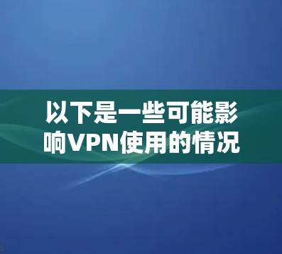 以下是一些可能影响VPN使用的情况