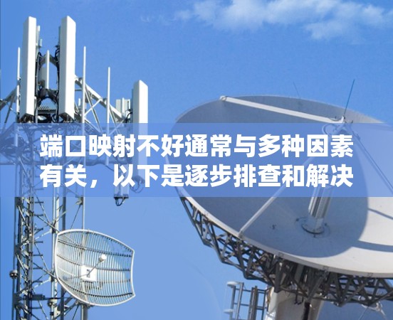 端口映射不好通常与多种因素有关，以下是逐步排查和解决的方法