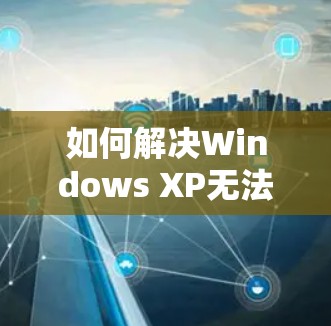 如何解决Windows XP无法连接VPN的问题