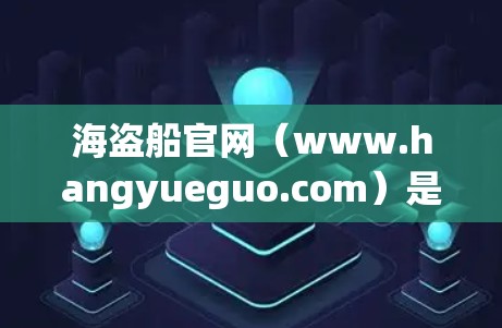 海盗船官网（www.hangyueguo.com）是一个知名的VPN服务提供商，提供多种VPN产品和服务。以下是一些关于海盗船官网VPN价格的信息和建议