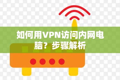 如何用VPN访问内网电脑？步骤解析