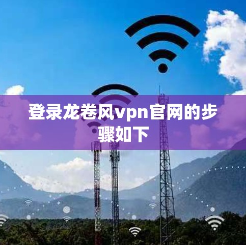 登录龙卷风vpn官网的步骤如下