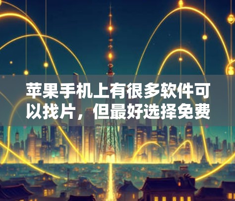 苹果手机上有很多软件可以找片，但最好选择免费软件，因为它更方便且价格低。以下是一些推荐的软件