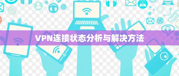 VPN连接状态分析与解决方法