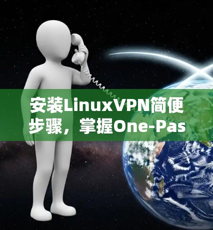 安装LinuxVPN简便步骤,掌握One-PassVPN安装 安装LinuxVPN简便步骤,掌握One-PassVPN安装