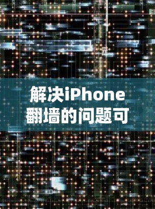 解决iPhone翻墙的问题可以通过以下步骤进行