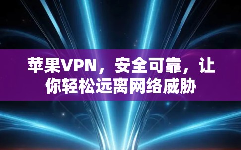 苹果VPN,安全可靠,让你轻松远离网络威胁 苹果VPN,安全可靠,让你轻松远离网络威胁