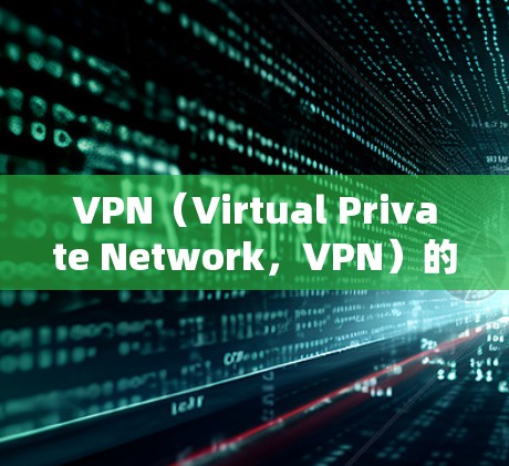VPN(Virtual Private Network,VPN)的特点主要包括以下几点 VPN(Virtual Private Network,VPN)的特点主要包括以下几点