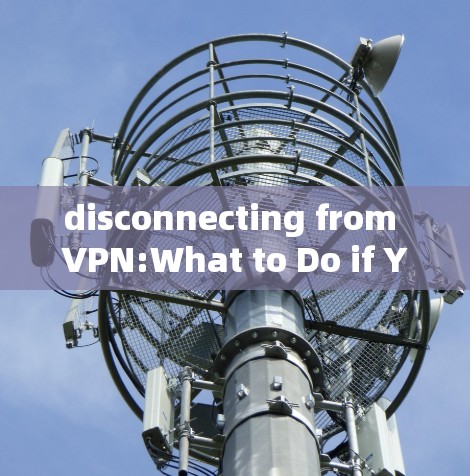 disconnecting from VPN:What to Do if Your Internet is Broken