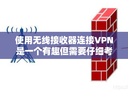 使用无线接收器连接VPN是一个有趣但需要仔细考虑的过程。以下是详细的步骤指南