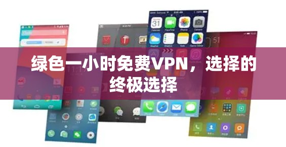 绿色一小时免费VPN，选择的终极选择