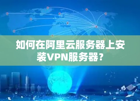 如何在阿里云服务器上安装VPN服务器？