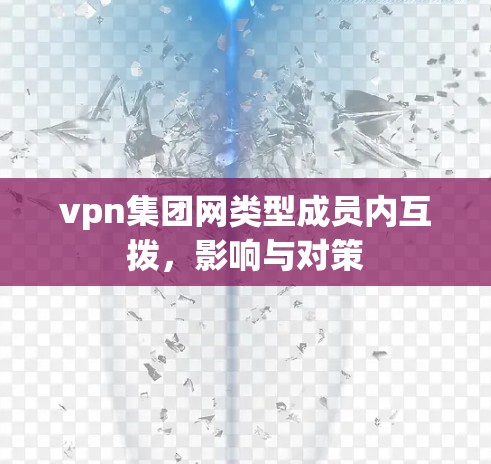 vpn集团网类型成员内互拨，影响与对策