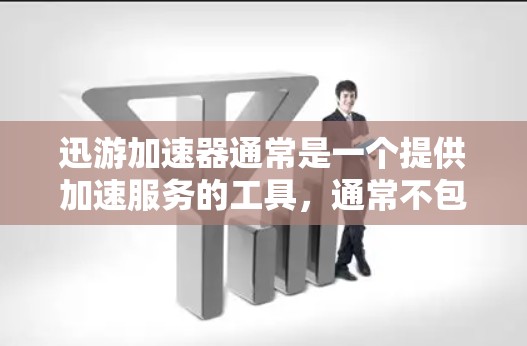 迅游加速器通常是一个提供加速服务的工具，通常不包含VPN功能。下面是针对迅游加速器的一些关键点