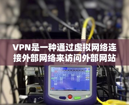 VPN是一种通过虚拟网络连接外部网络来访问外部网站、服务或应用程序的方式,无需直接接触设备。它通过加密技术在传输数据时确保数据安全。以下是一些关于VPN的详细信息 VPN是一种通过虚拟网络连接外部网络来访问外部网站、服务或应用程序的方式,无需直接接触设备。它通过加密技术在传输数据时确保数据安全。以下是一些关于VPN的详细信息