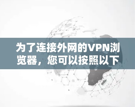 为了连接外网的VPN浏览器,您可以按照以下步骤进行操作 为了连接外网的VPN浏览器,您可以按照以下步骤进行操作