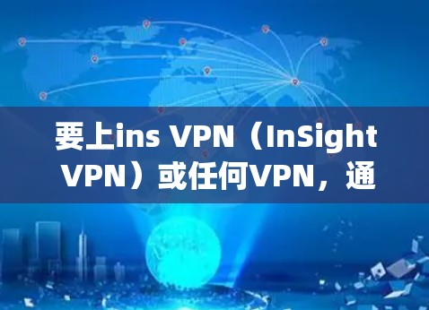 要上ins VPN（InSight VPN）或任何VPN，通常需要按照以下步骤操作