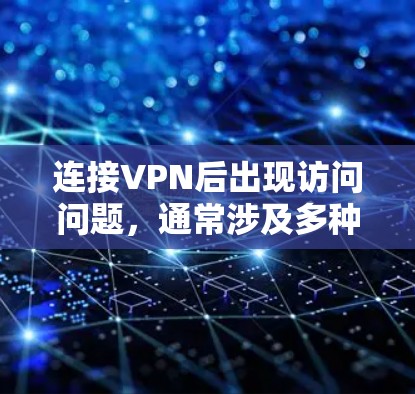 连接VPN后出现访问问题，通常涉及多种原因，以下是一些常见问题及解决方案