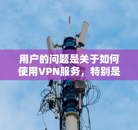 用户的问题是关于如何使用VPN服务，特别是为什么仅能通过扣扣来联网。以下是逐步的解释和解答