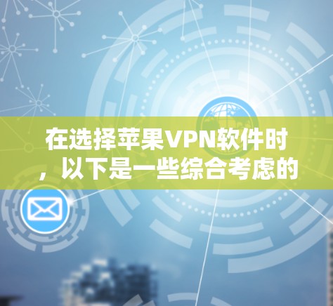 在选择苹果VPN软件时，以下是一些综合考虑的因素和推荐