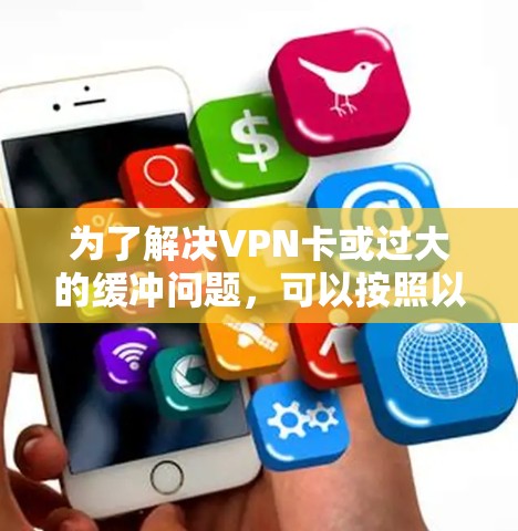 为了解决VPN卡或过大的缓冲问题，可以按照以下步骤进行