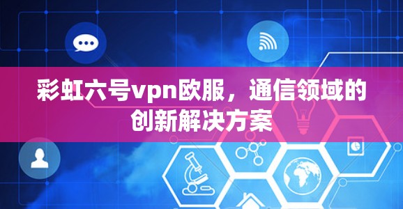 彩虹六号vpn欧服，通信领域的创新解决方案