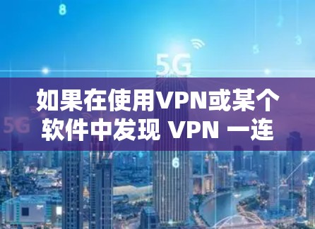 如果在使用VPN或某个软件中发现 VPN 一连上后断网，可能是由于网络连接问题，包括以下几种可能