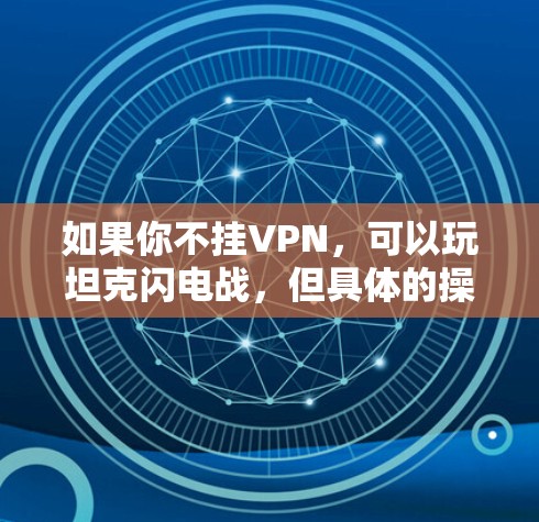 如果你不挂VPN，可以玩坦克闪电战，但具体的操作方式可能有所不同。以下是详细的解释