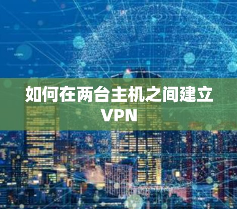 如何在两台主机之间建立VPN